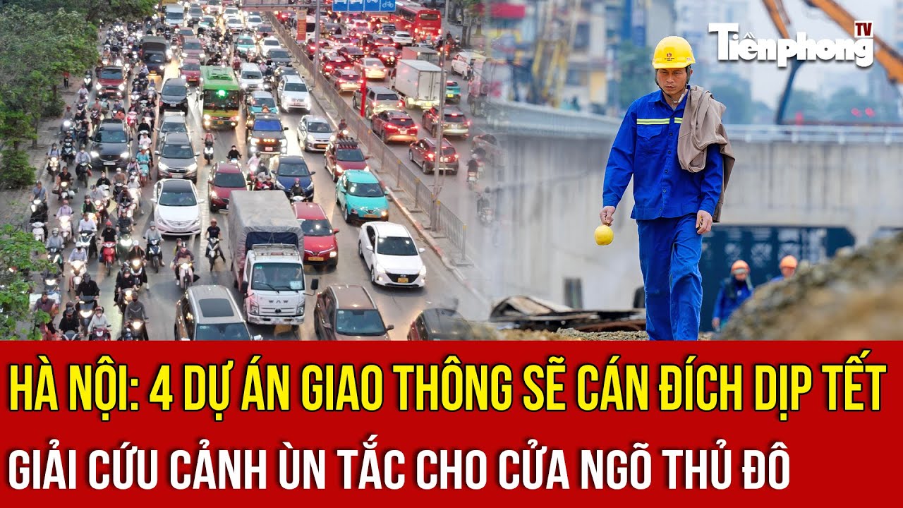 Hà Nội: 4 dự án giao thông sẽ cán đích dịp Tết – Giải cứu cảnh ùn tắc cho cửa ngõ Thủ đô