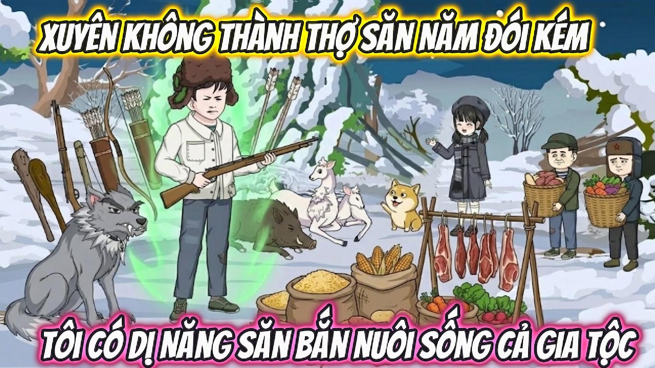Xuyên Không Thành Thợ Săn Năm Đói Kém, Tôi Có Dị Năng Săn Bắn Nuôi Sống Cả Gia Tộc