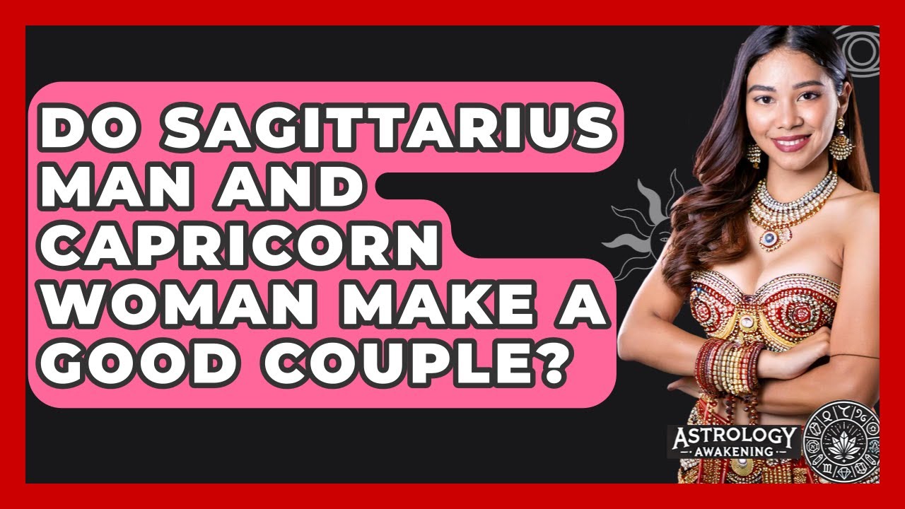 Do Sagittarius Man And Capricorn Woman Make A Good Couple? - Astrology Awakening