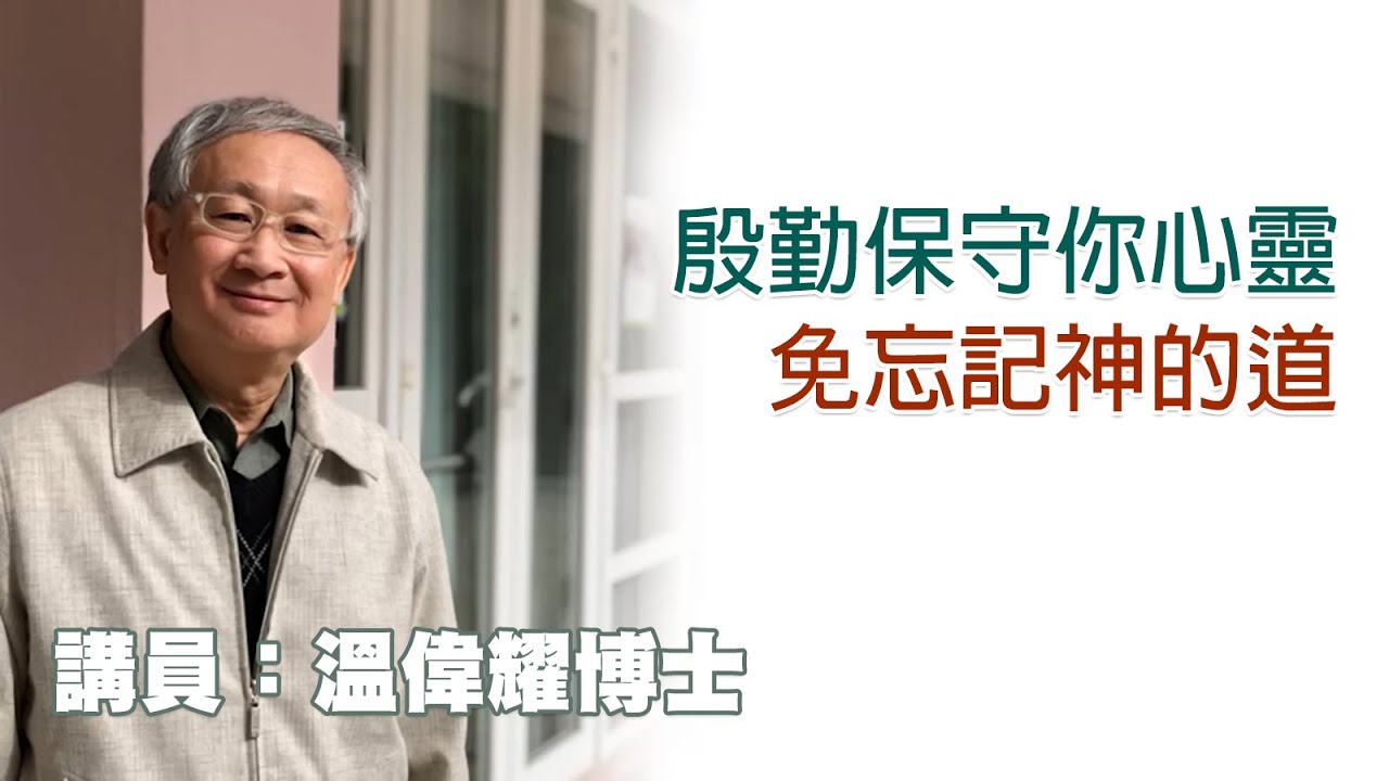 殷勤保守你心靈免忘記神的道（講員：温偉耀博士）