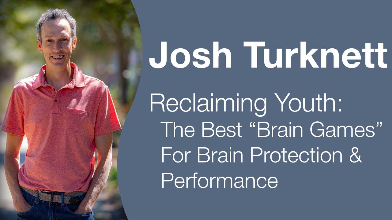 Josh Turknett - Reclaiming Youth: The Best &ldquo;Brain Games&rdquo; For Brain Health And Performance