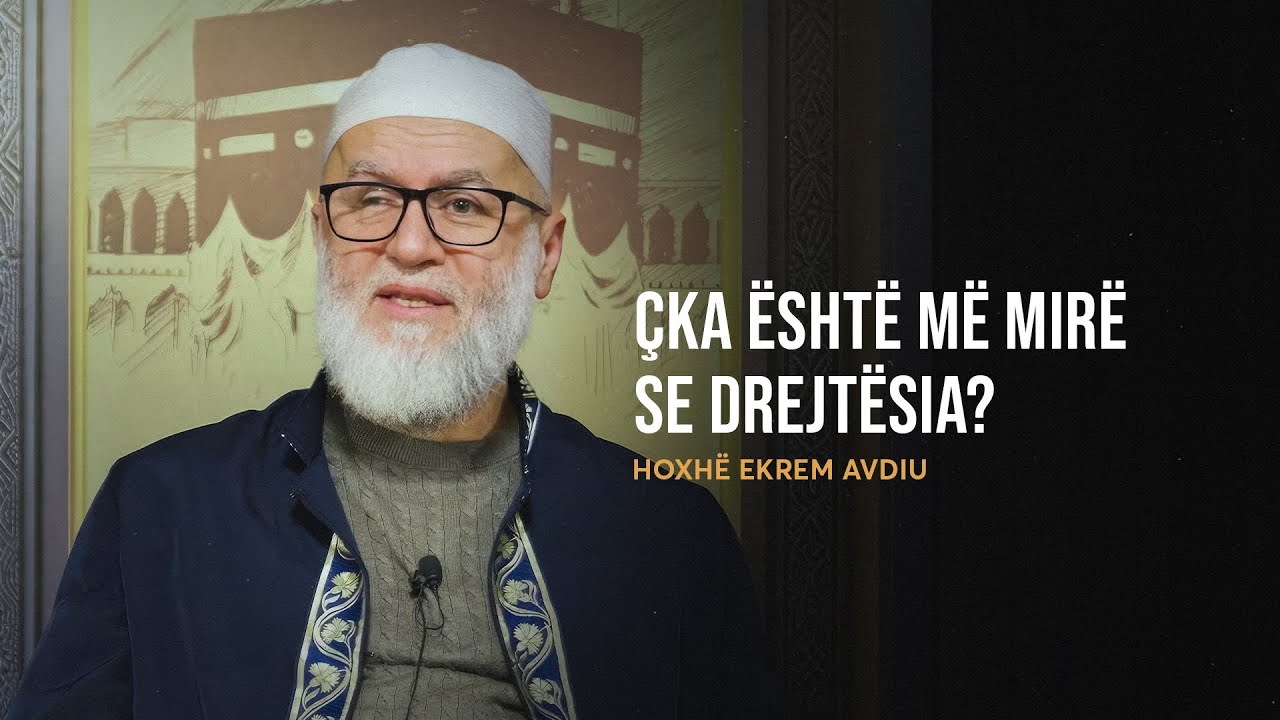 Çka është më mirë se drejtësia?! - Ekrem Avdiu