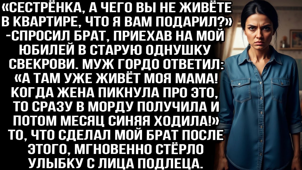 «Квартиру которую ты подарил, я своей матери отдал!»   гордо объявил муж моему брату и сразу пожалел