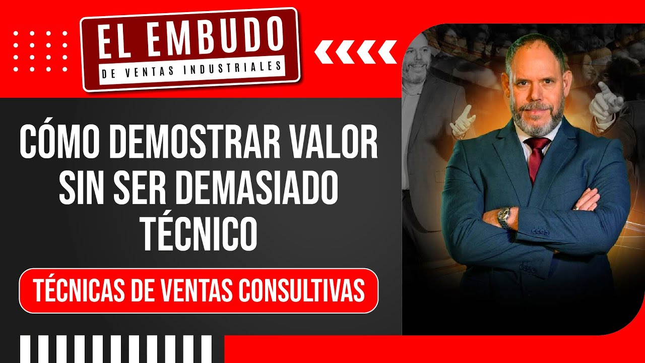 T&Eacute;CNICAS DE VENTAS CONSULTIVAS: C&Oacute;MO DEMOSTRAR VALOR SIN SER DEMASIADO T&Eacute;CNICO