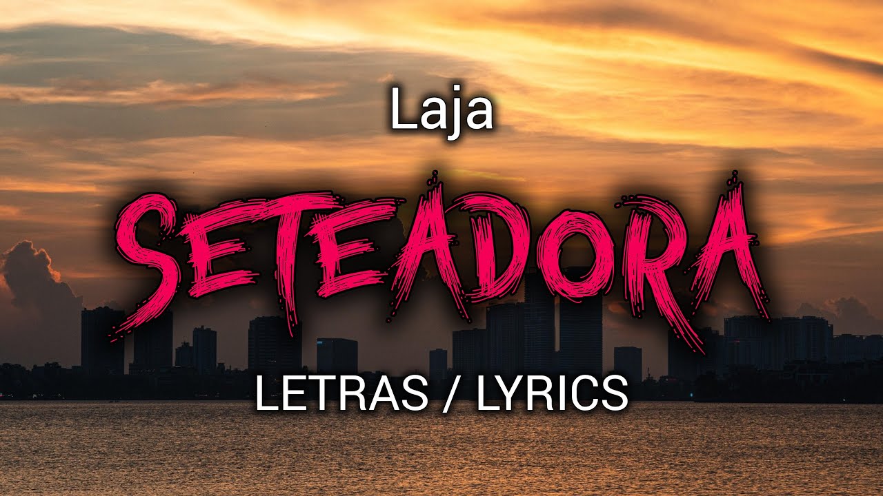 LAJA - SETEADORA (Letra)