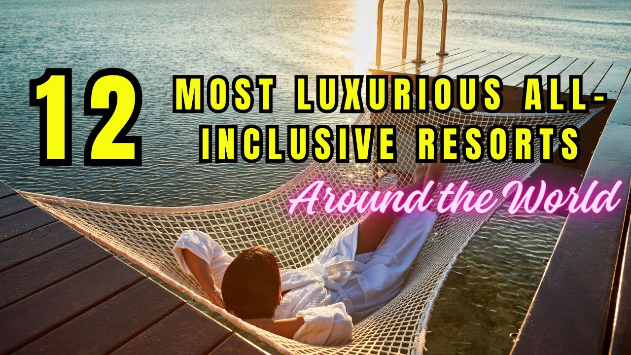TOP 12 Most Luxurious All-inclusive Resorts Around the World
