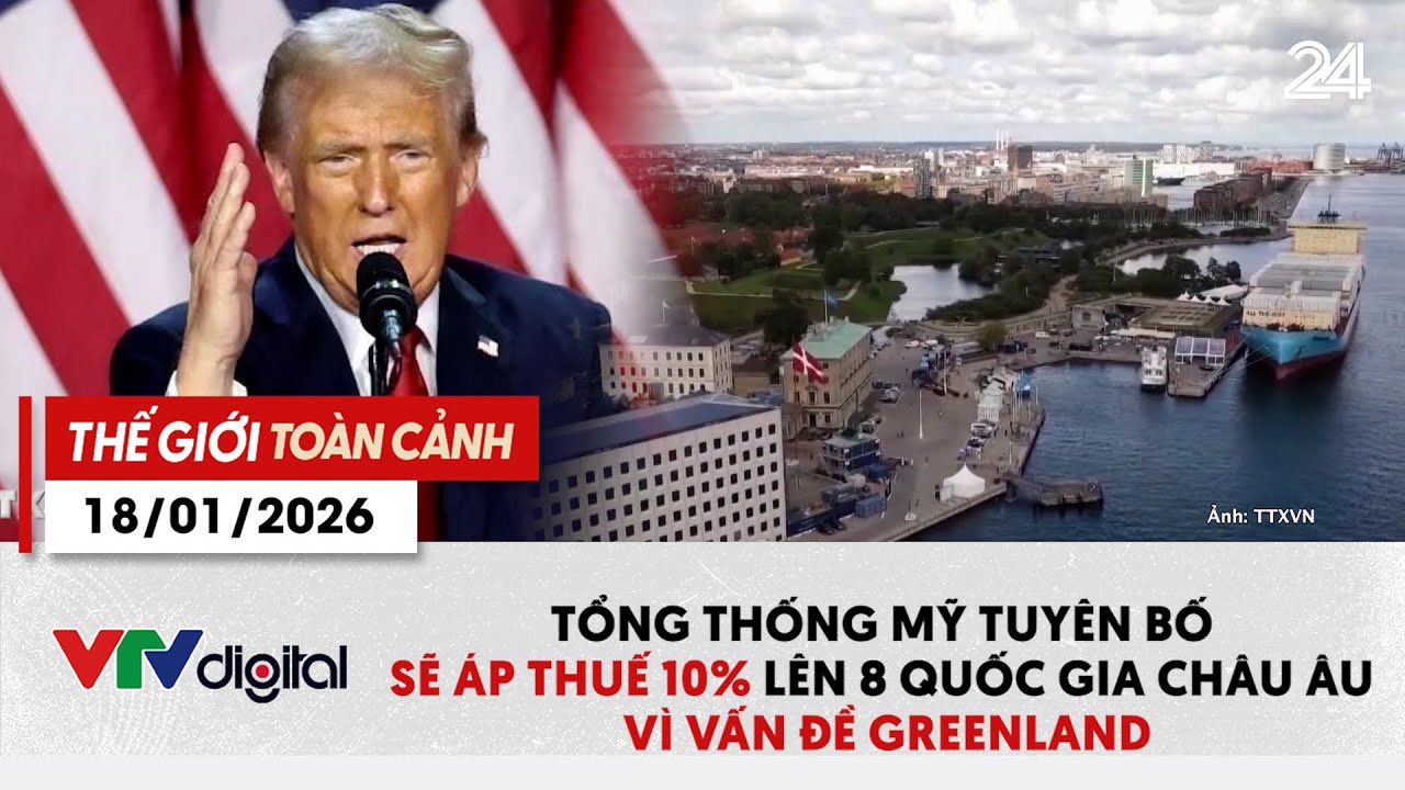 TGTC 18/01: Tổng thống Mỹ tuyên bố sẽ áp thuế 10% lên 8 quốc gia châu Âu vì vấn đề Greenland | VTV24