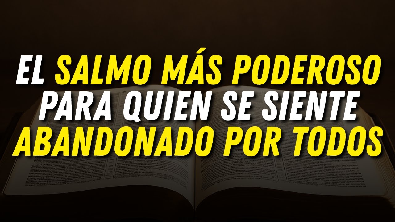 El Salmo Más Poderoso Para Quien Se Siente Abandonado por Todos