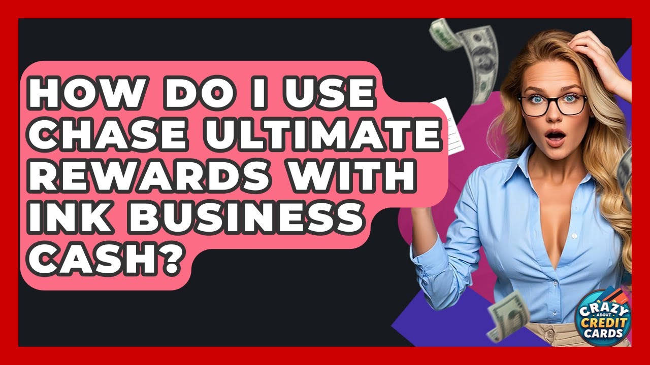 How Do I Use Chase Ultimate Rewards With Ink Business Cash? - Crazy About Credit Cards