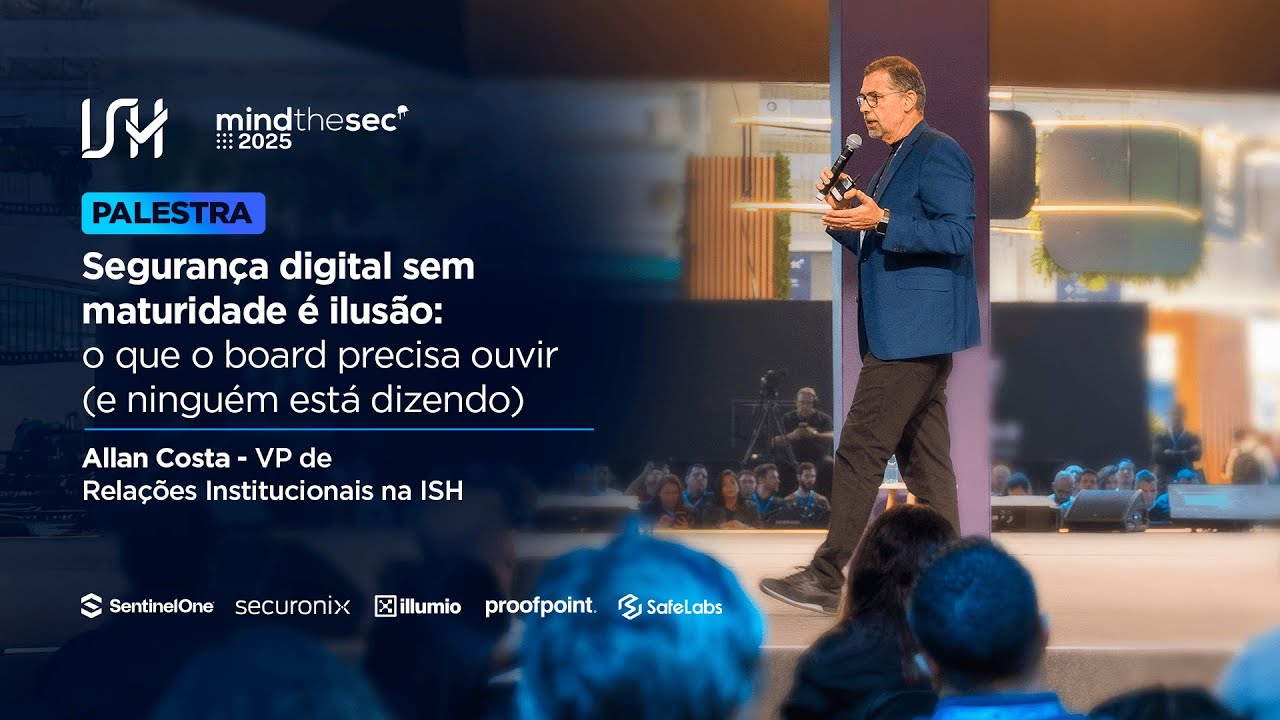 #ISHnoMindTheSec | Palestra: Seguran&ccedil;a digital sem maturidade &eacute; ilus&atilde;o