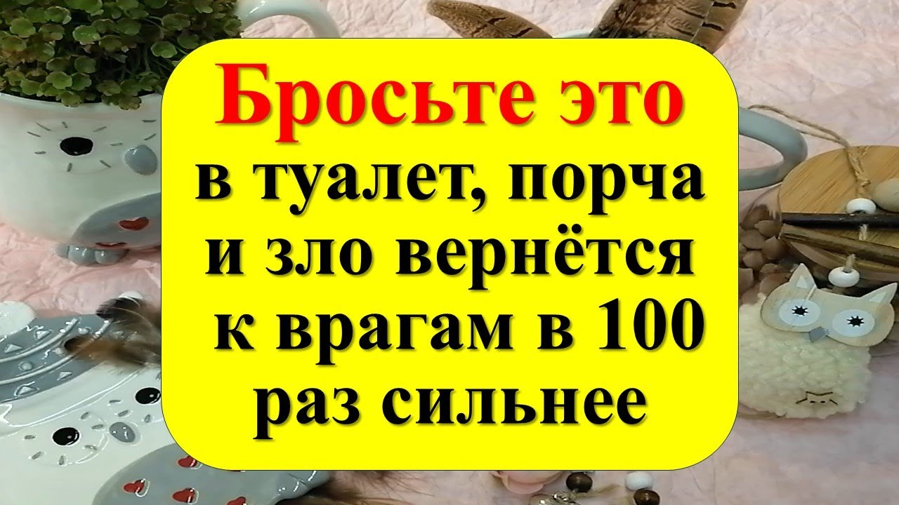 Как за 5 секунд уничтожить порчу и покарать врагов? Бросьте это в туалет. Ритуал из прошлого века