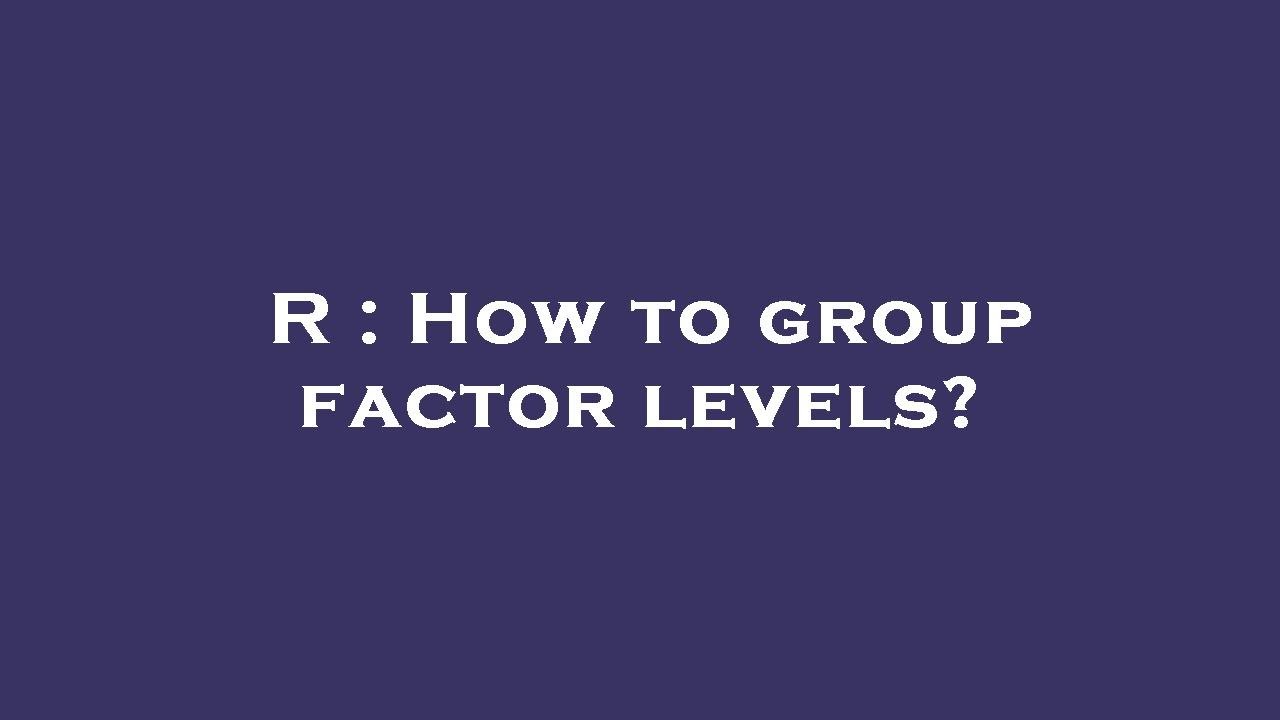 R : How to group factor levels?