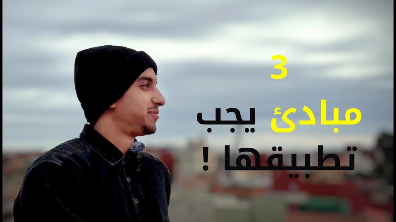 3 مبادئ يجب تطبيقها في الحياة !