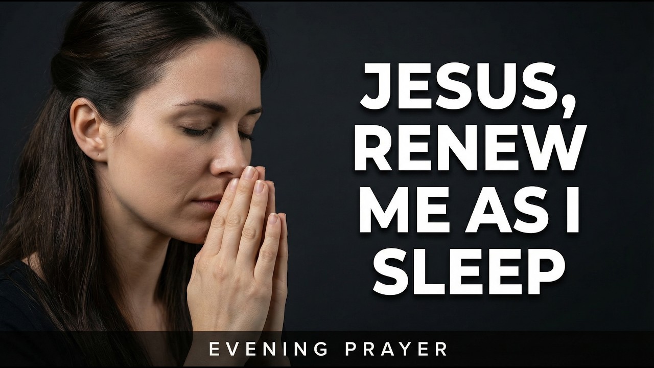 Jesus, Renew Me As I Sleep Tonight - Evening Prayer