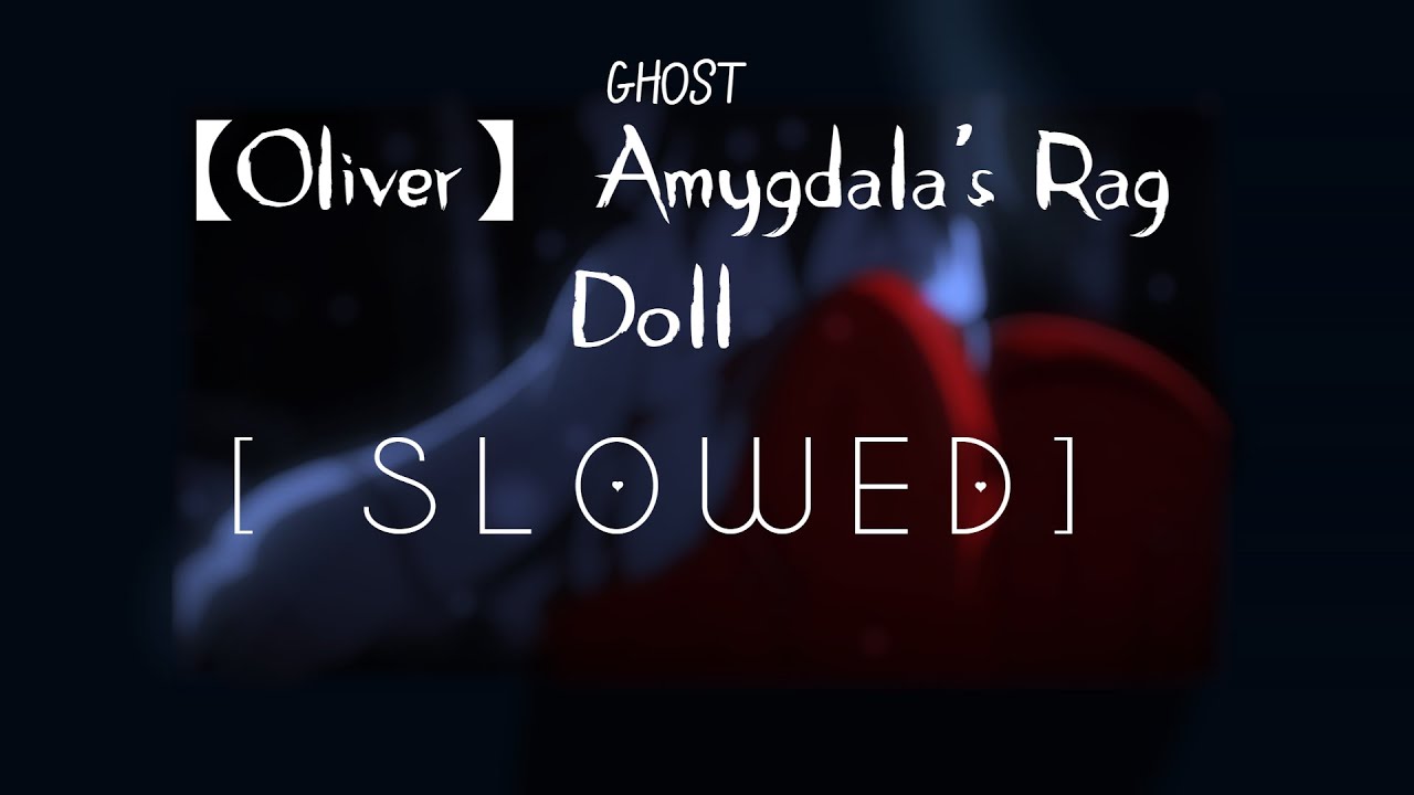 【Oliver】 Amygdala's Rag Doll  [ S L O W E D ]
