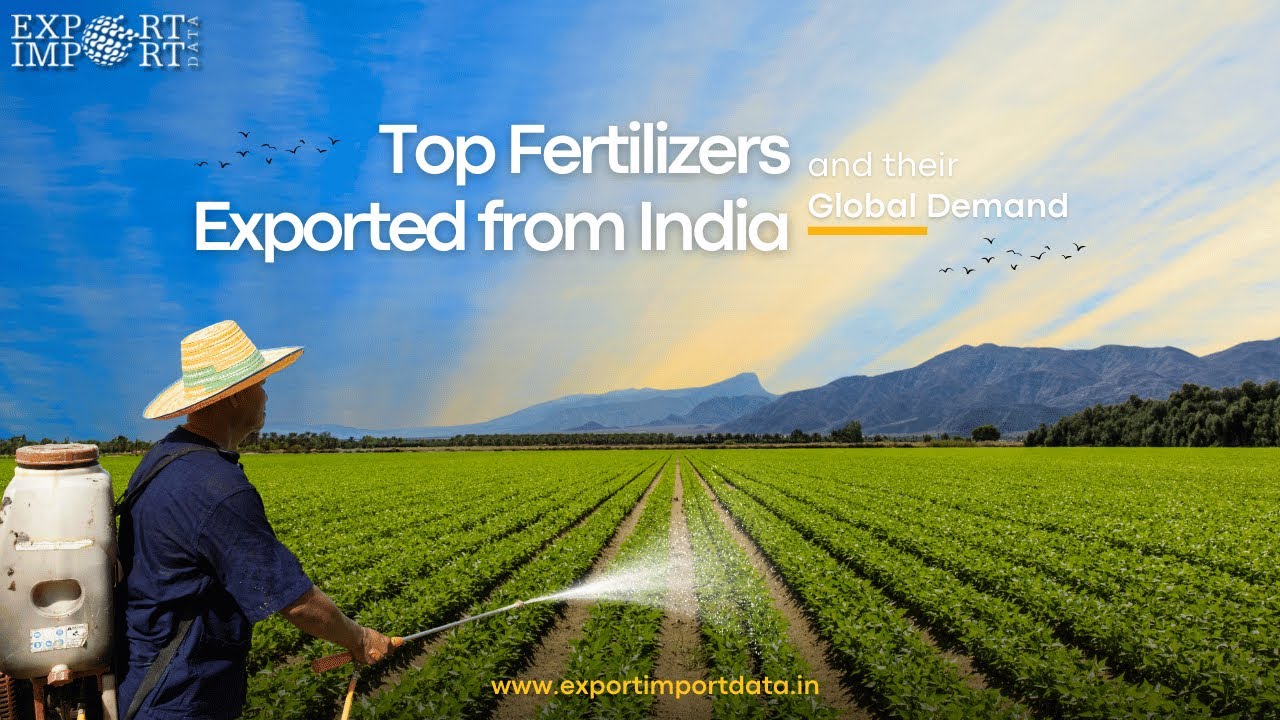 Top Fertilizers Exported from India and Their Global Demand