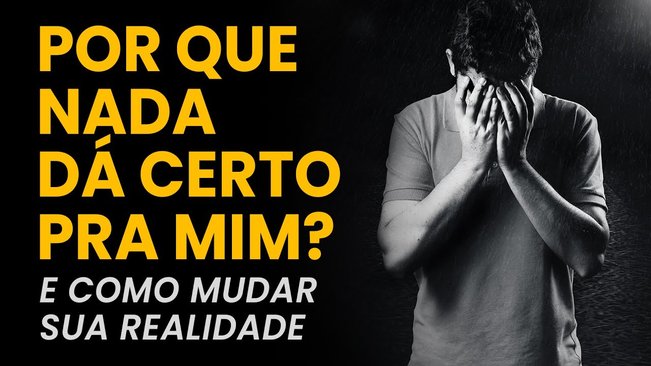 POR QUE NADA DÁ CERTO PRA MIM? [E Como Mudar Sua Vida]