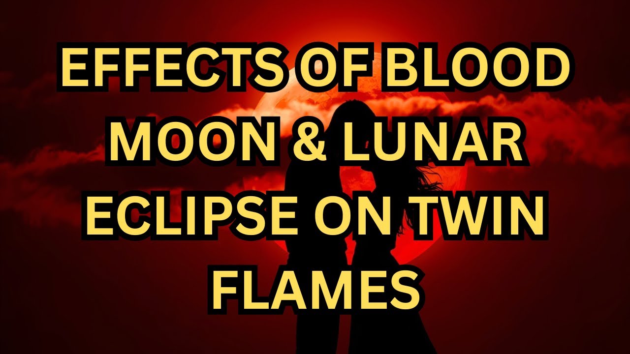 EFFECTS OF BLOOD MOON & LUNAR ECLIPSE ON TWIN FLAMES 