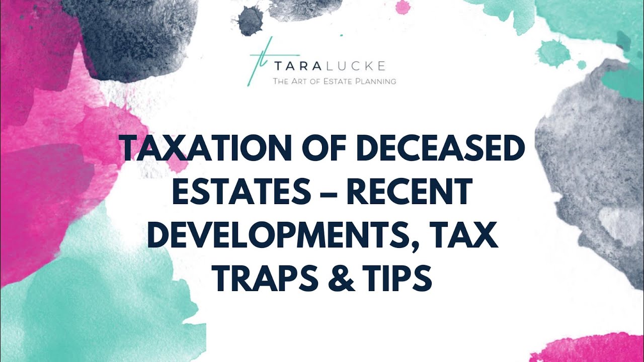 Taxation of deceased estates – recent developments, tax traps & tips
