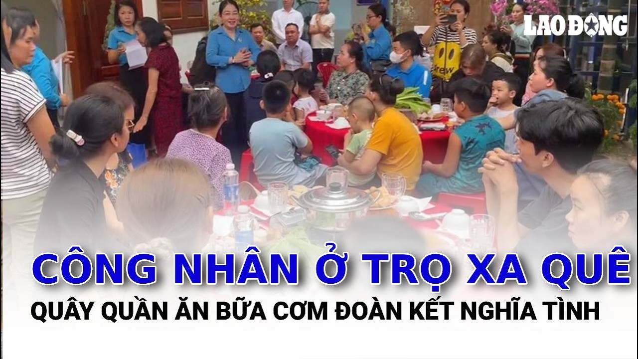 Công nhân ở trọ xa quê quây quần ăn bữa cơm đoàn kết nghĩa tình | Báo Lao Động