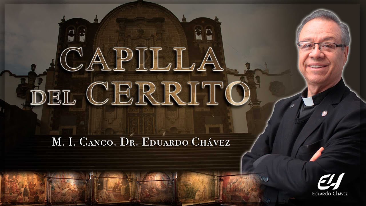Capilla del Cerrito | M. I. Cango. Dr. Eduardo Chávez