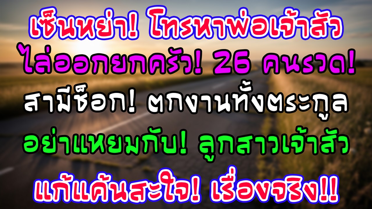 วินาทีเซ็นหย่า! โทรหาพ่อเจ้าสัวการเงิน ตระกูลสามี 26 คนถูกไล่ออกยกแก๊ง เรื่องจริงสุดประทับใจ