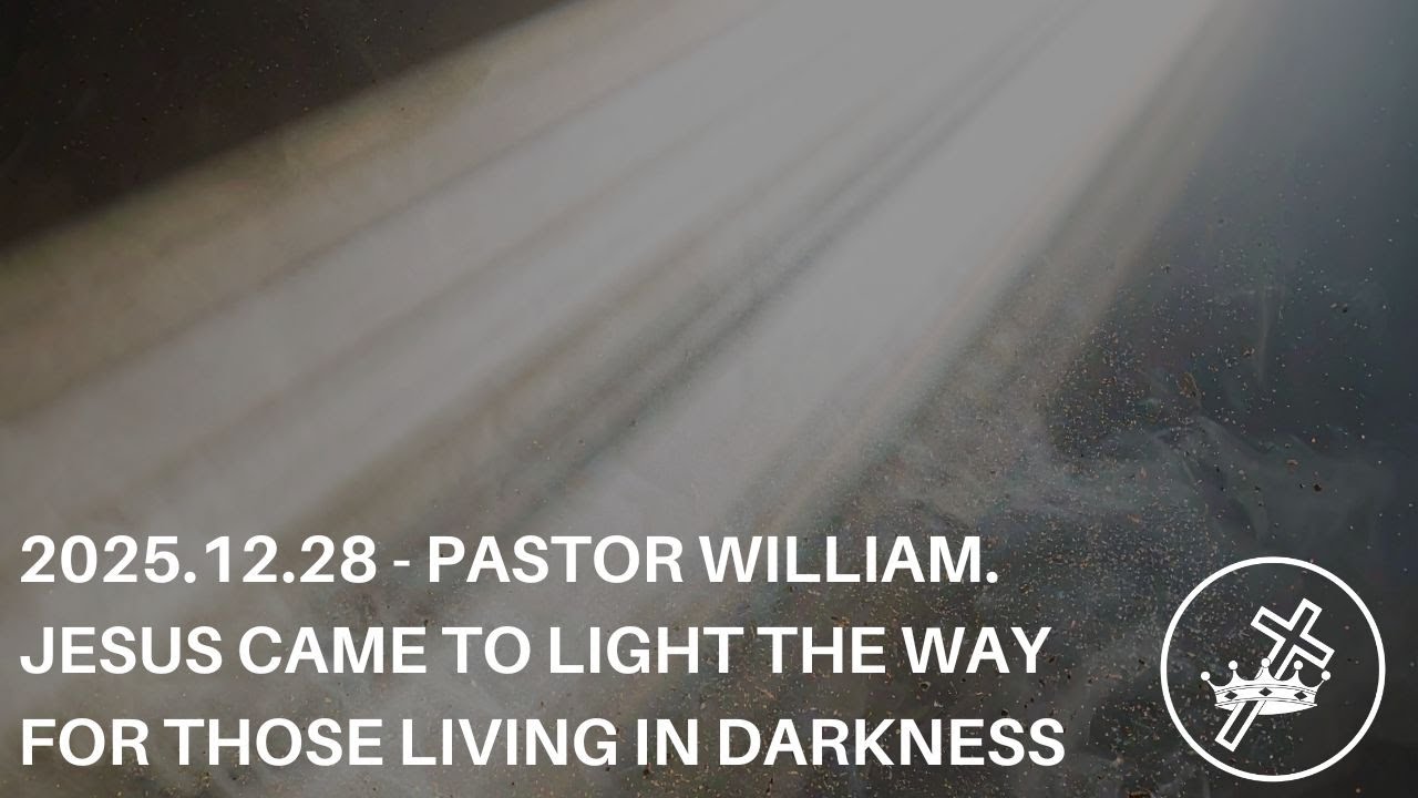 2025.12.28 - Pastor William. Jesus came to light the way for those living in darkness