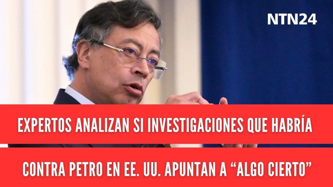 Expertos analizan si investigaciones que habría contra Gustavo Petro en EEUU apuntan a 
