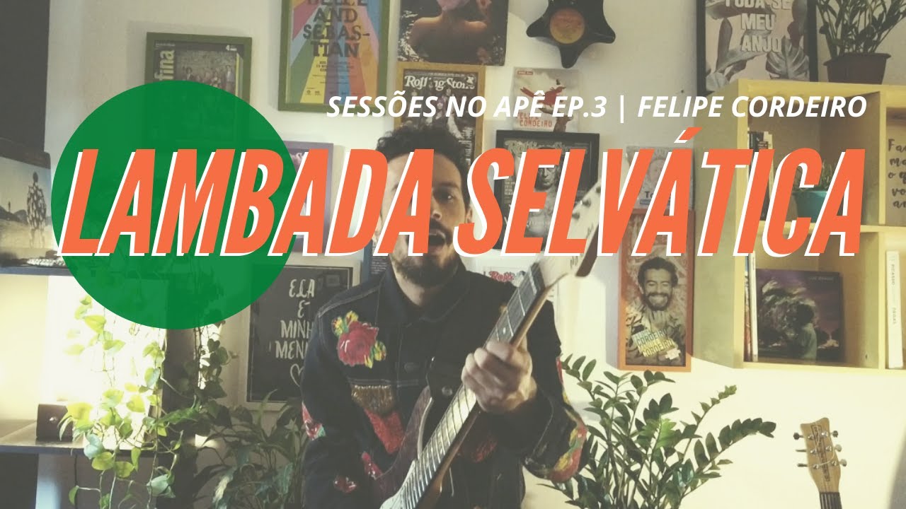 LAMBADA SELVÁTICA  c/ FELIPE CORDEIRO - Sessões no Apê Ep.3