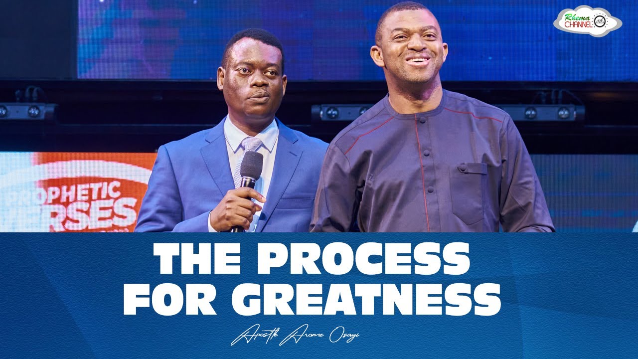 THE PROCESS FOR GREATNESS - APOSTLE AROME OSAYI