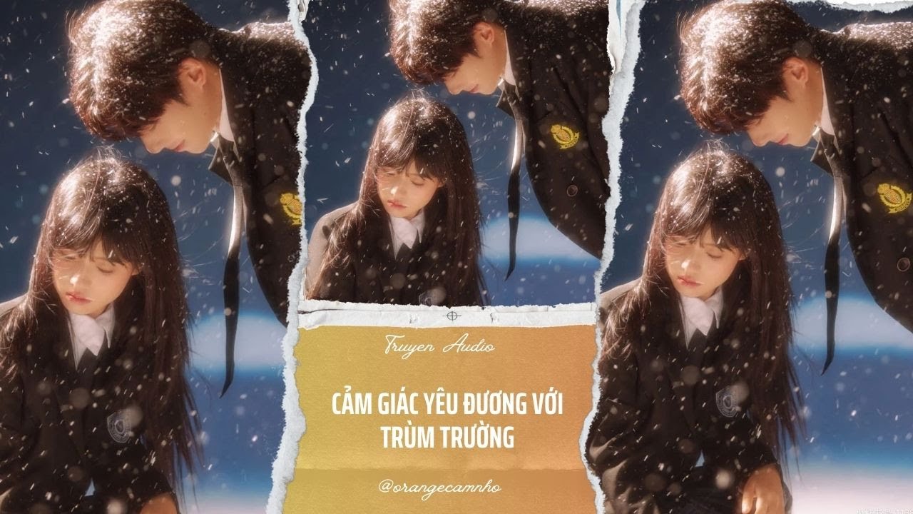 TRUYỆN AUDIO || CẢM GIÁC YÊU ĐƯƠNG VỚI TRÙM TRƯỜNG || ORANGE CAM NHỎ