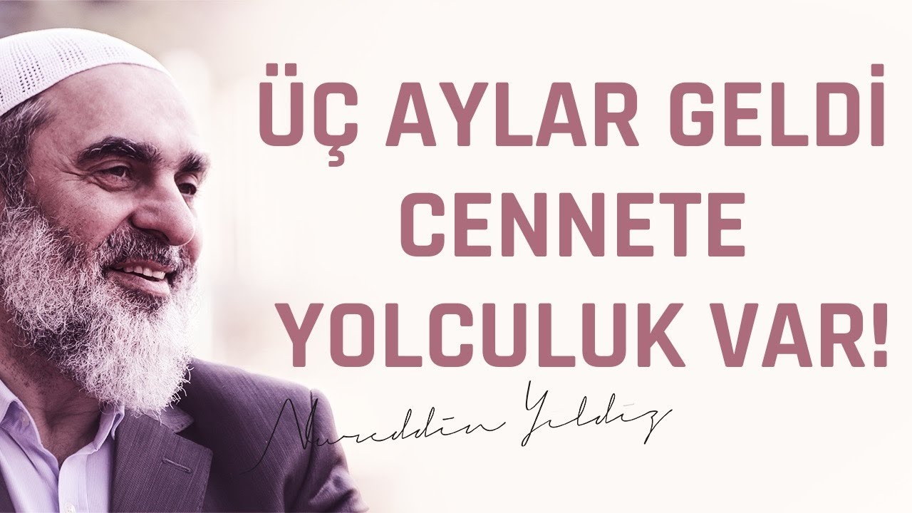 ÜÇ AYLAR GELDİ. CENNETE YOLCULUK VAR! | Nureddin Yıldız
