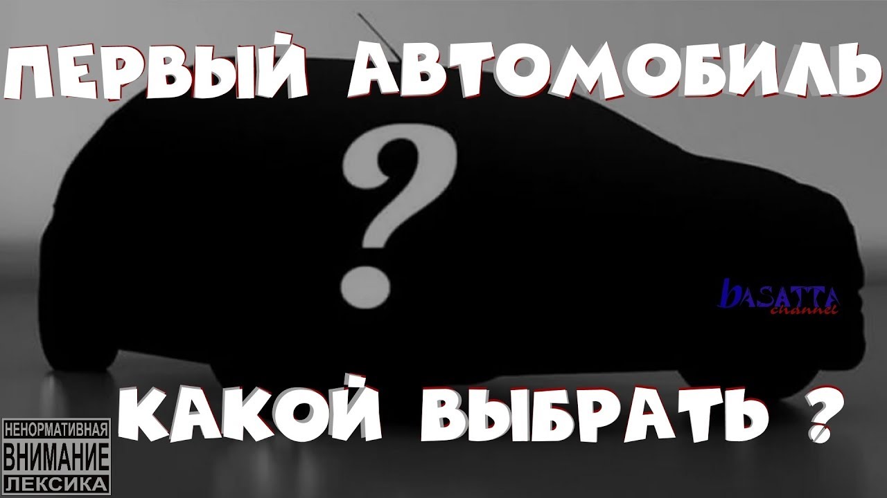 Первый автомобиль какой выбрать | basatta channel
