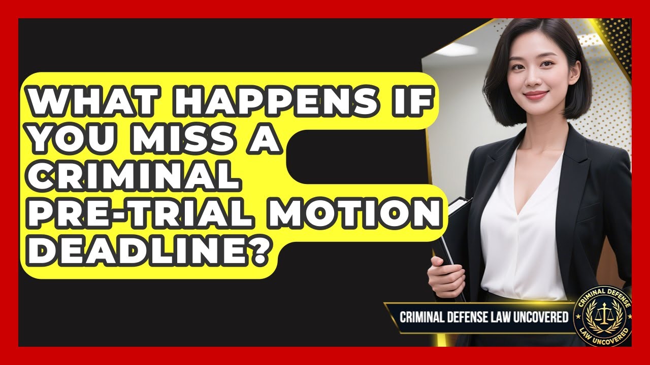What Happens If You Miss A Criminal Pre-trial Motion Deadline? - Criminal Defense Law Uncovered