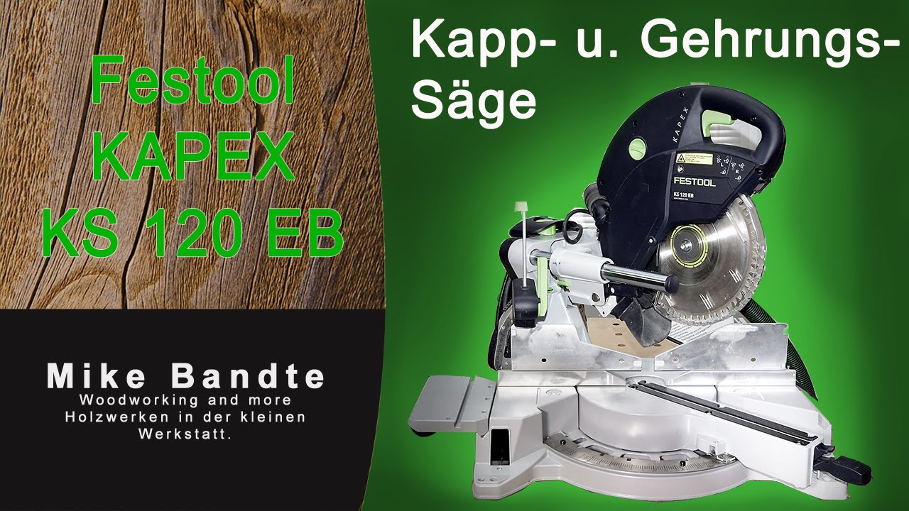 Festool Kapex KS120 EB Kapp-Zugsäge, Vorstellung, Review