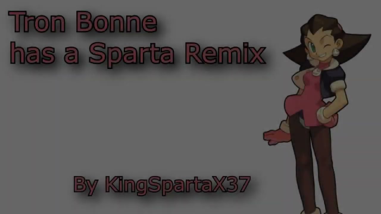Tron Bonne has a Sparta Base and Sparta Remix (Without visuals)