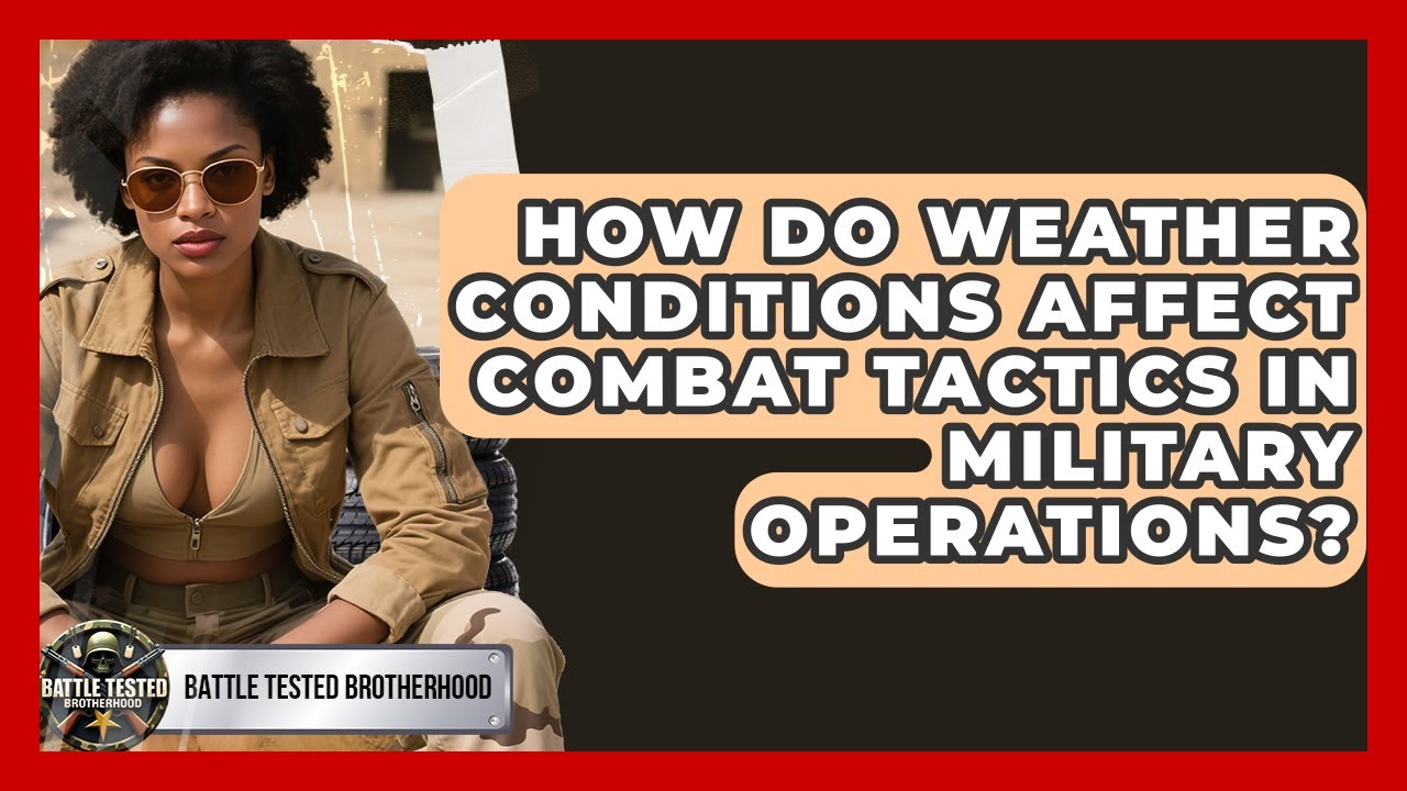 How Do Weather Conditions Affect Combat Tactics in Military Operations? | Battle Tested Brotherhood