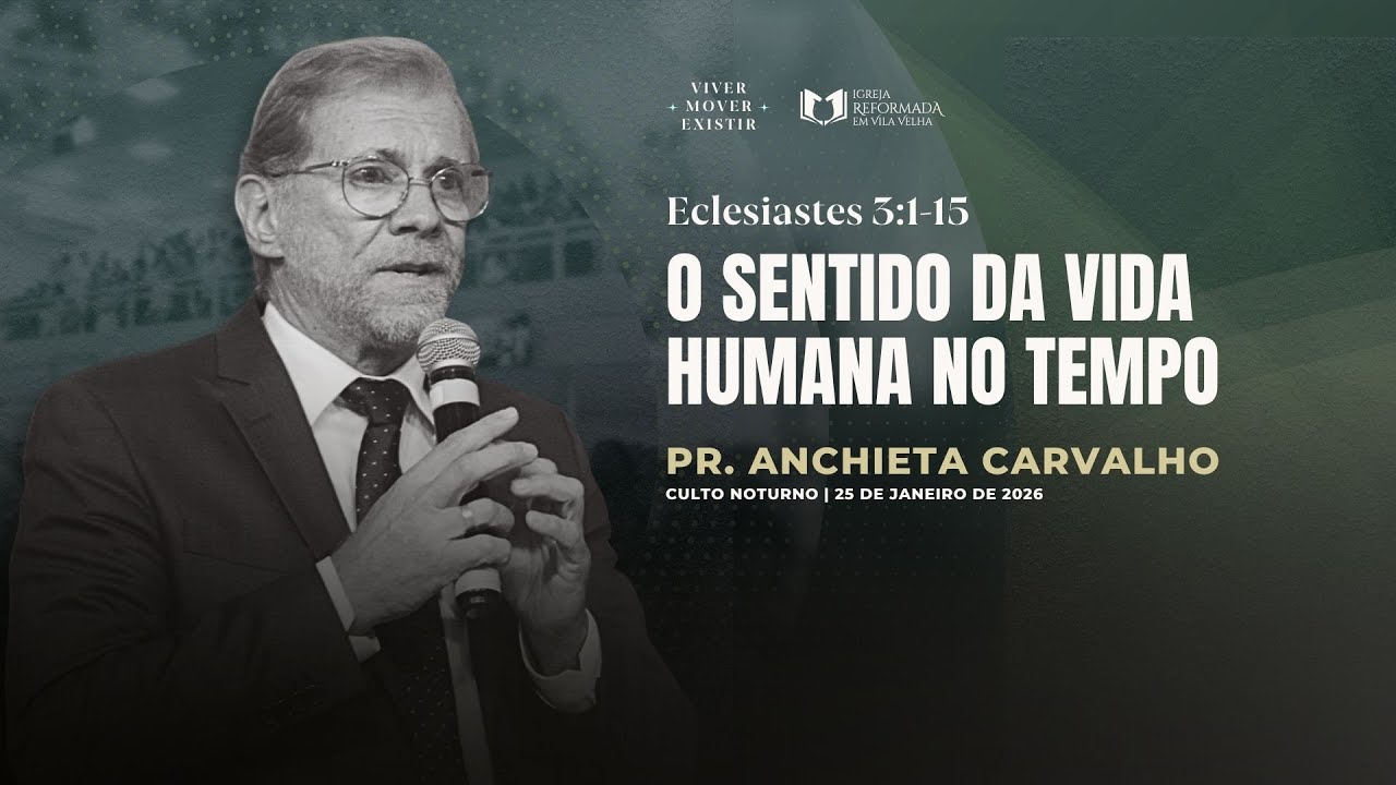 O SENTIDO DA VIDA HUMANA NO TEMPO | Pr. Anchieta Carvalho | Igreja Reformada em Vila Velha