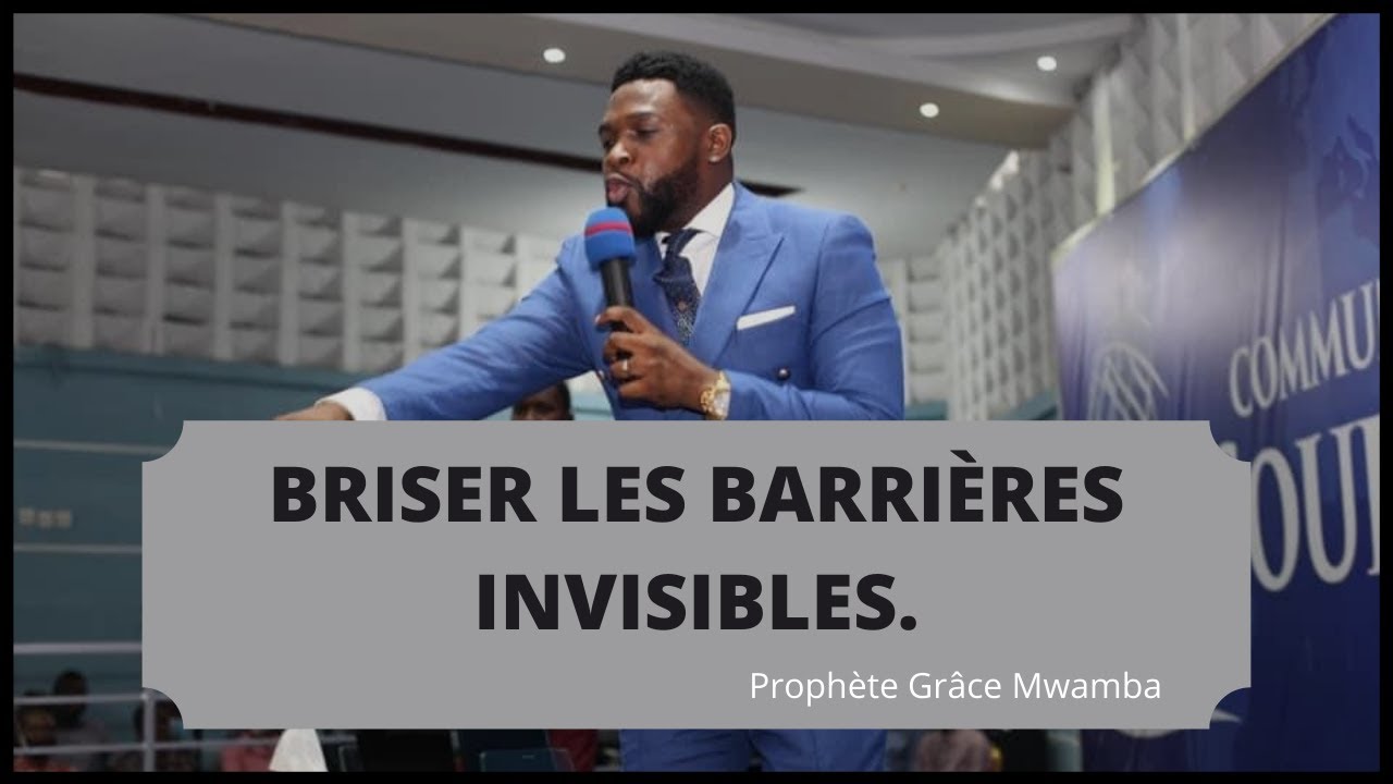 BRISER LES BARRIÈRES INVISIBLES.  Prophète Grâce MWAMBA