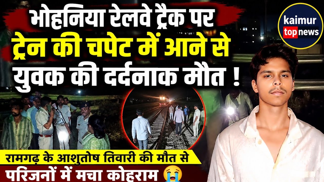 मोहनिया रेलवे ट्रैक पर ट्रेन की चपेट में आने से रामगढ़ के आशुतोष तिवारी की मौत, 