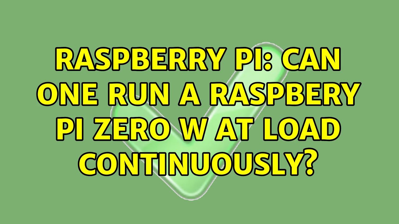 Raspberry Pi: Can one run a Raspbery Pi Zero W at load continuously?