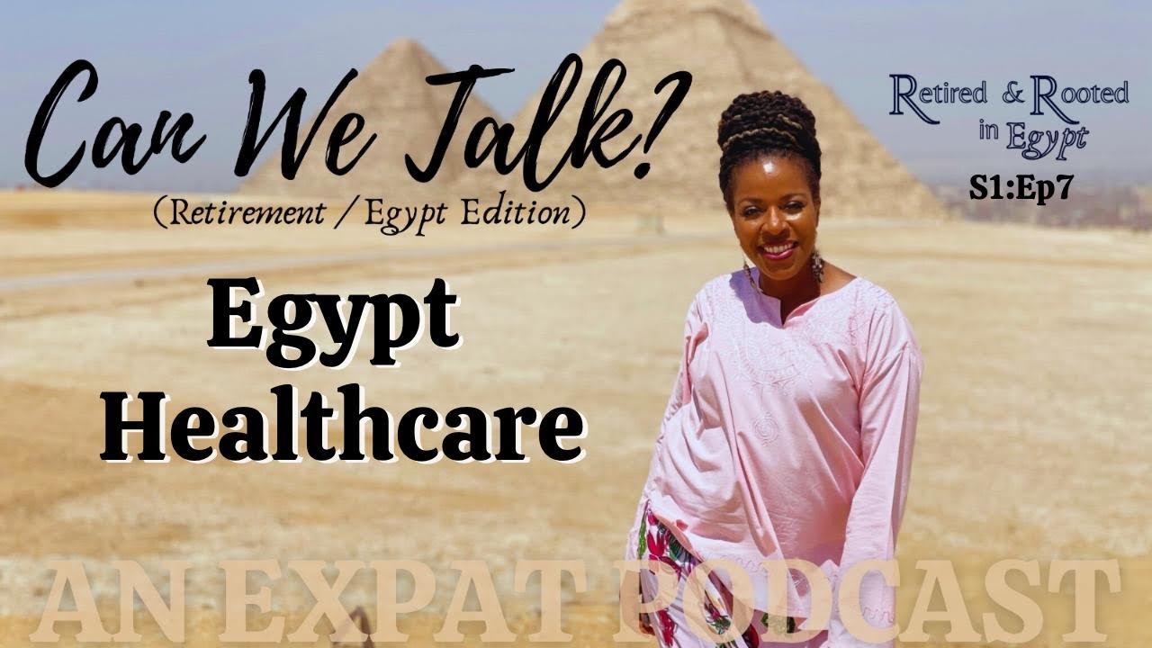 🎙️Can We Talk: S01E07 HEALTHCARE in Egypt: What Expats Need to Know #expat #retiredabroad #over50