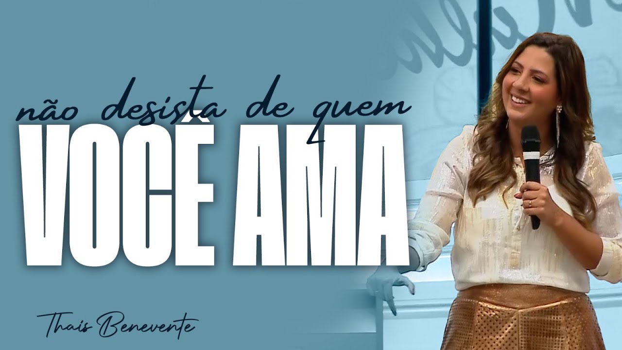 NÃO DESISTA de quem VOCÊ AMA | Pra Thais Benevente
