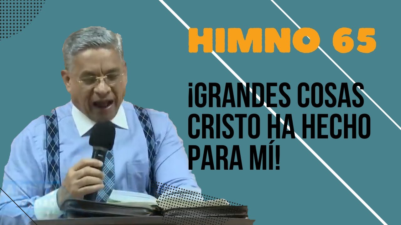 Himno 65 - &iexcl;Grandes cosas Cristo ha hecho para m&iacute;! - Rev. Eugenio Masias - MMM