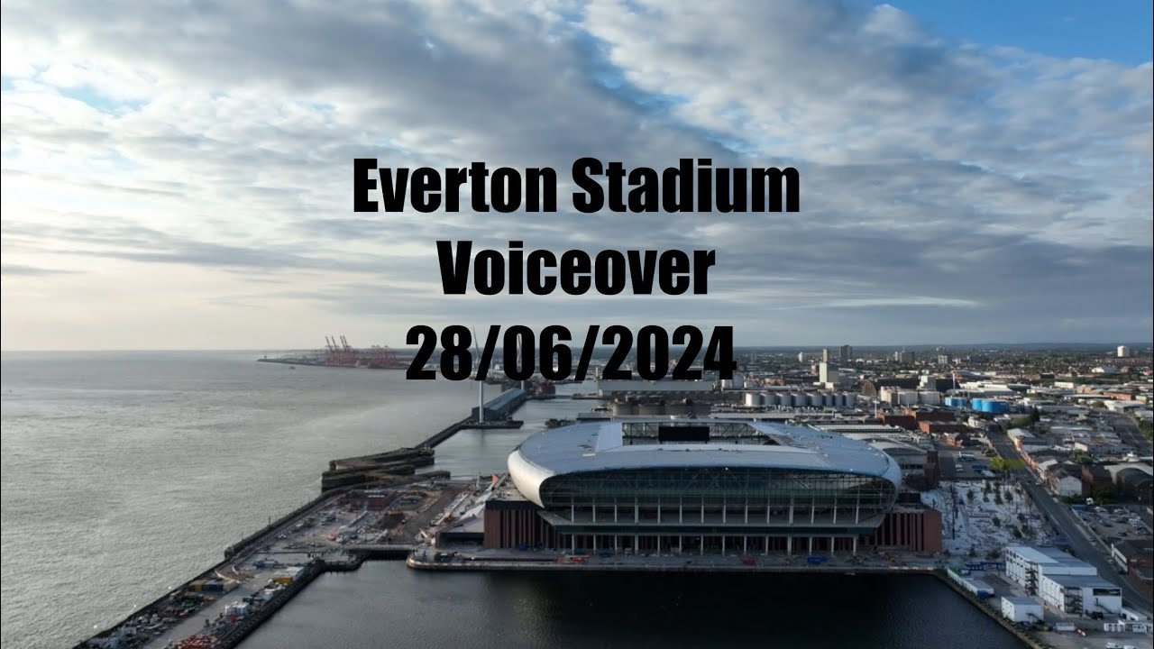 Everton Stadium: Voiceover. 28/06/2024