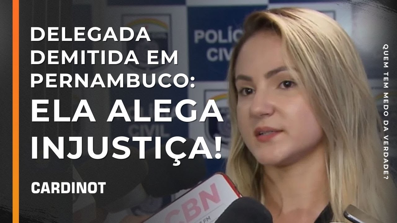 Delegada demitida em PE: ELA ALEGA INJUSTIÇA! - Cortes de CARDINOT AO VIVO