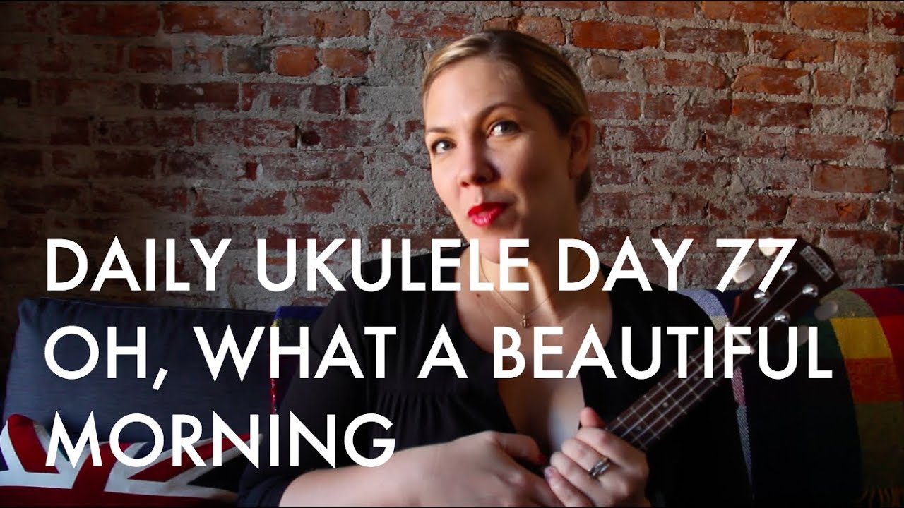 Oh, What a Beautiful Morning ukulele cover : Daily Ukulele DAY 77