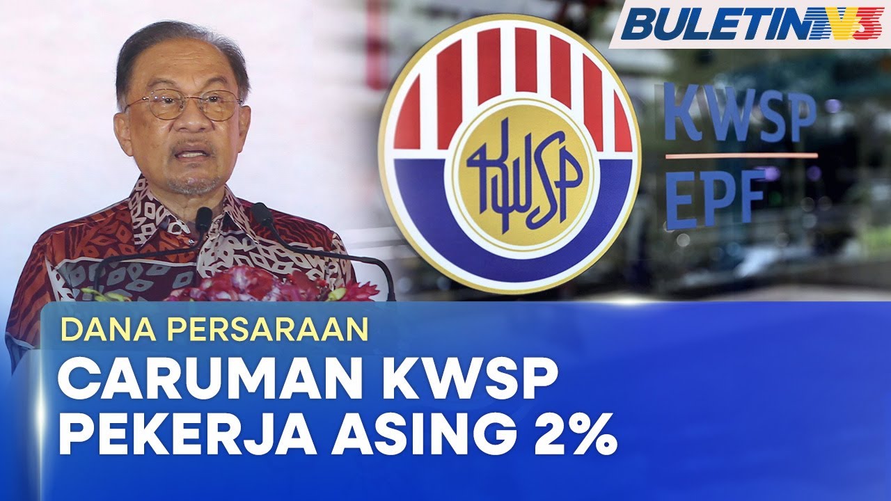 DANA PERSARAAN | Caruman KWSP Bagi Pekerja Asing Ditetapkan Pada 2%