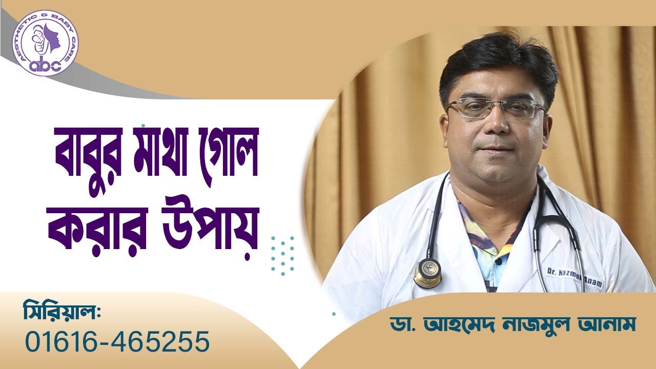 বাবুর মাথা গোল করার উপায় ।। ডাঃ আহমেদ নাজমুল আনাম || FCPS, MD- Assistant Professor, ICMH