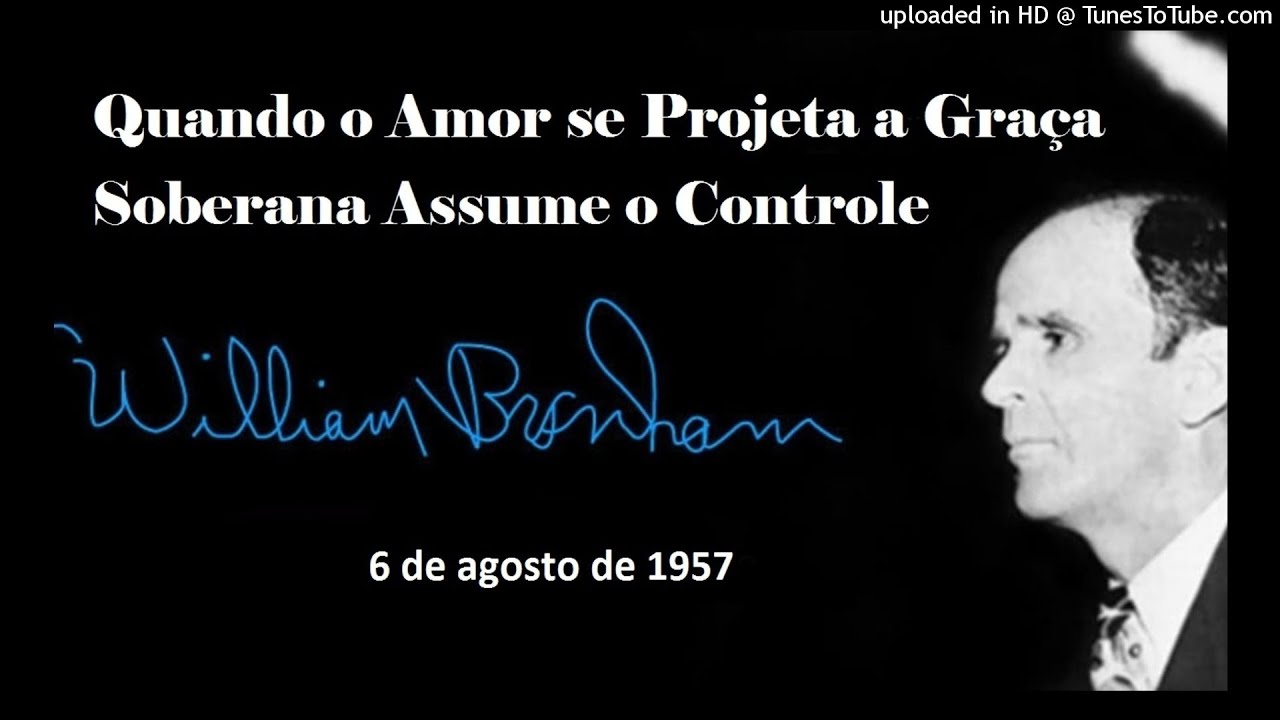 Quando o Amor se Projeta, a Graça Soberana Assume o Controle - William Branham